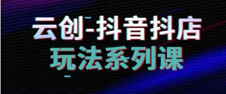 抖音小店系列課，抖音小店運營全攻略