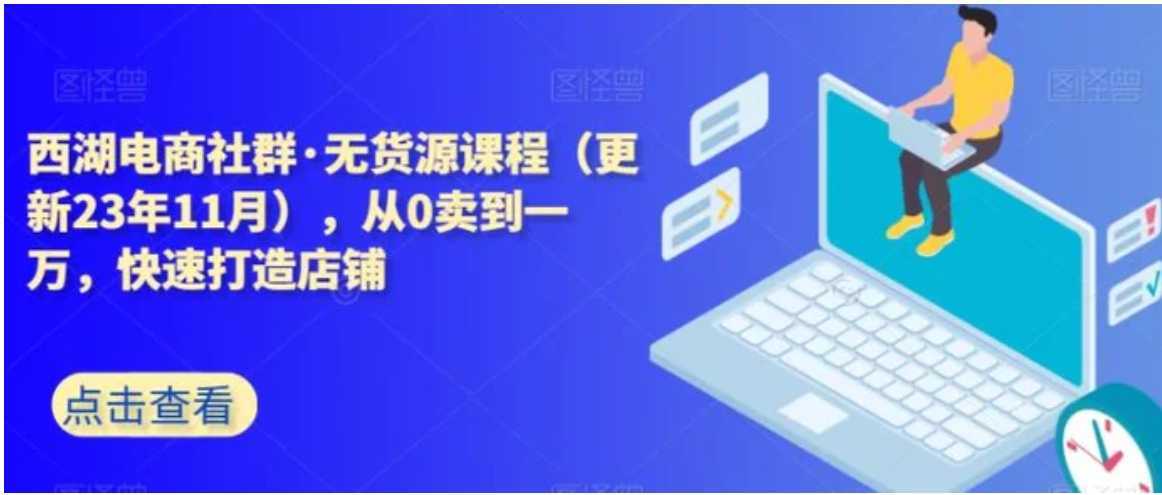 西湖電商社群·無貨源課程，從0賣到一萬，快速打造店鋪
