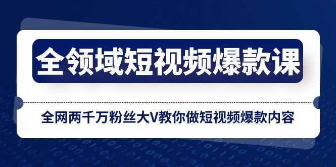 全領(lǐng)域 短視頻爆款課，全網(wǎng)兩千萬粉絲大V教你做短視頻爆款內(nèi)容