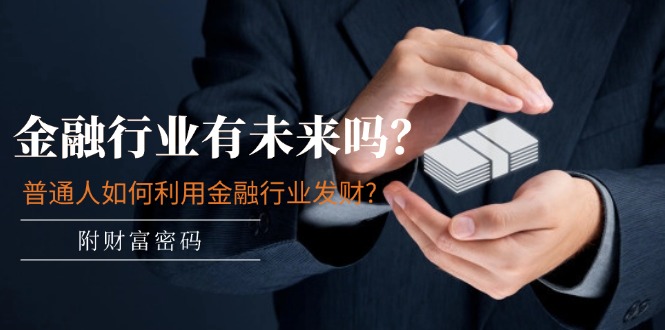 某付費文章：金融行業有未來嗎？普通人如何利用金融行業發財?(附財富密碼)