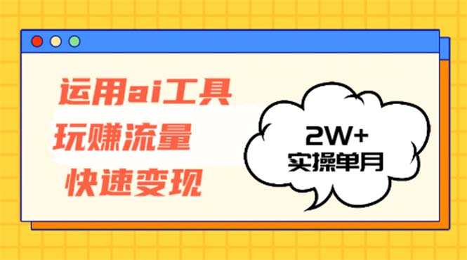 運用AI工具玩賺流量快速變現 實操單月2w+