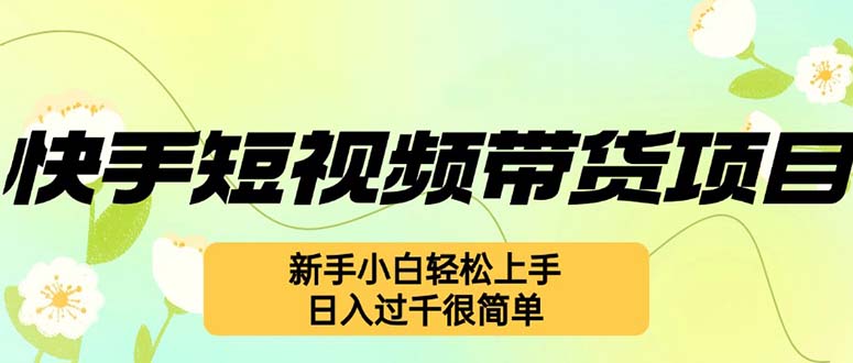 快手短視頻帶貨項目，最新玩法 新手小白輕松上手，日入過千很簡單