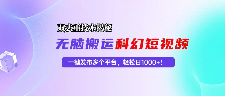 科幻短視頻雙重去重技術揭秘，一鍵發布多個平臺，輕松日入1000+！
