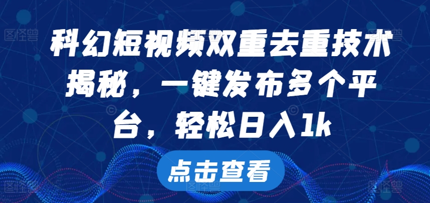科幻短視頻雙重去重技術，一鍵發布多個平臺，輕松日入1k