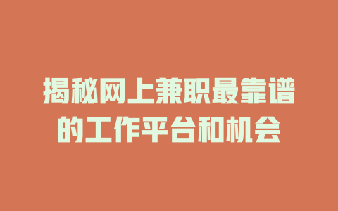揭秘網(wǎng)上兼職最靠譜的工作平臺(tái)和機(jī)會(huì)