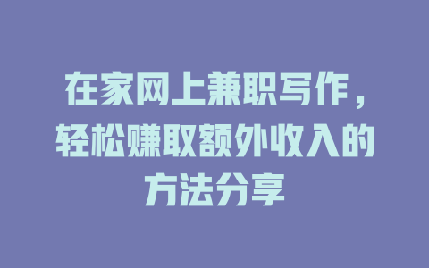 在家網上兼職寫作，輕松賺取額外收入的方法分享