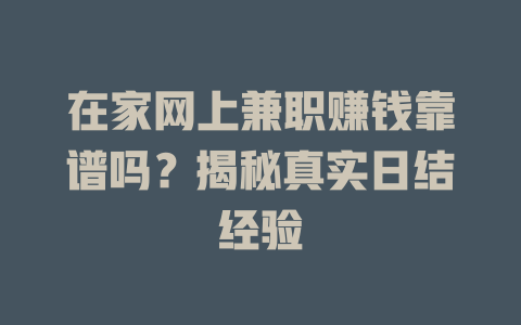 在家網(wǎng)上兼職賺錢靠譜嗎？揭秘真實(shí)日結(jié)經(jīng)驗(yàn)