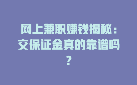 網(wǎng)上兼職賺錢揭秘：交保證金真的靠譜嗎？