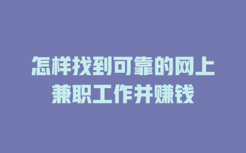 怎樣找到可靠的網(wǎng)上兼職工作并賺錢