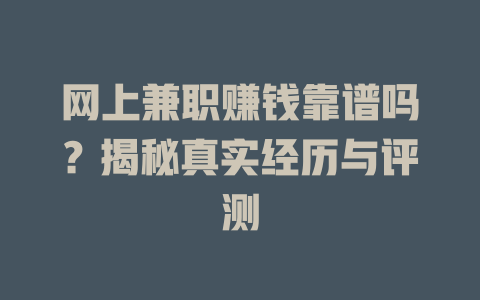 網(wǎng)上兼職賺錢靠譜嗎？揭秘真實(shí)經(jīng)歷與評(píng)測(cè)
