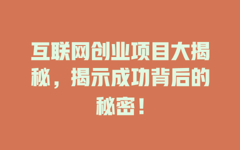 互聯網創業項目大揭秘，揭示成功背后的秘密！