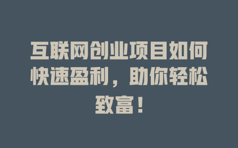 互聯(lián)網(wǎng)創(chuàng)業(yè)項(xiàng)目如何快速盈利，助你輕松致富！