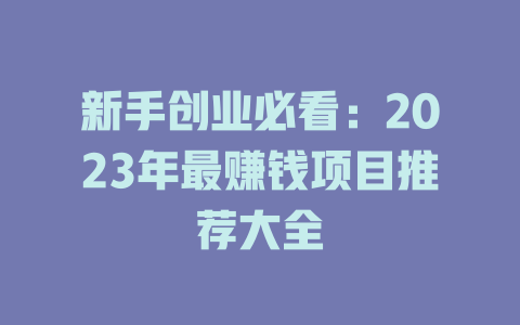 新手創業必看：2023年最賺錢項目推薦大全