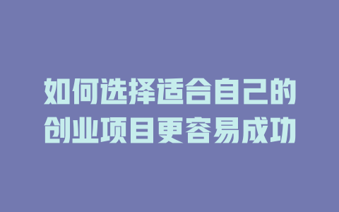 如何選擇適合自己的創業項目更容易成功