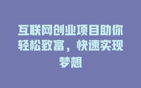 互聯網創業項目助你輕松致富，快速實現夢想