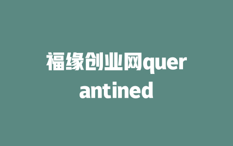 福緣創(chuàng)業(yè)網(wǎng)querantined