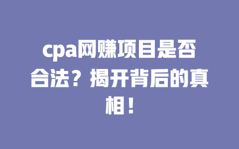 cpa網賺項目是否合法？揭開背后的真相！