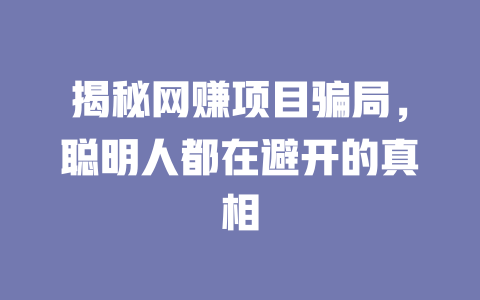 揭秘網賺項目騙局，聰明人都在避開的真相