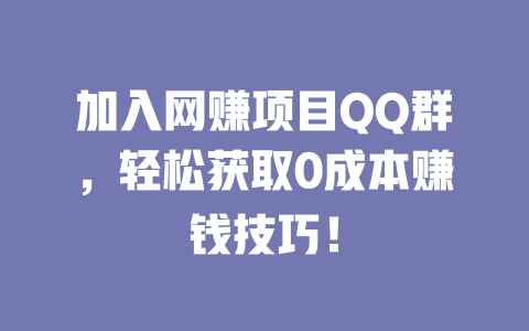 加入網賺項目QQ群，輕松獲取0成本賺錢技巧！