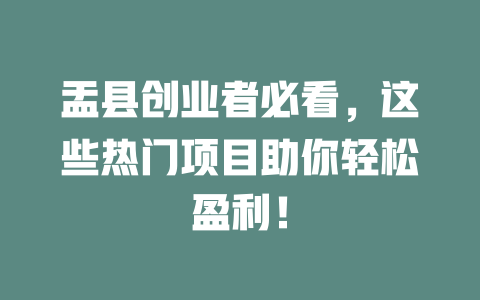 盂縣創業者必看，這些熱門項目助你輕松盈利！