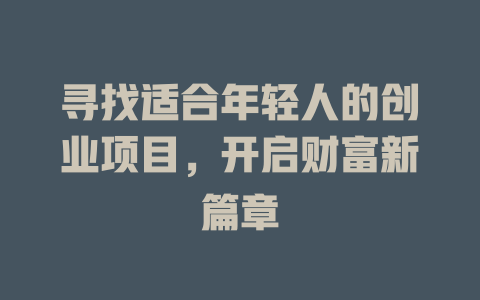 尋找適合年輕人的創業項目，開啟財富新篇章