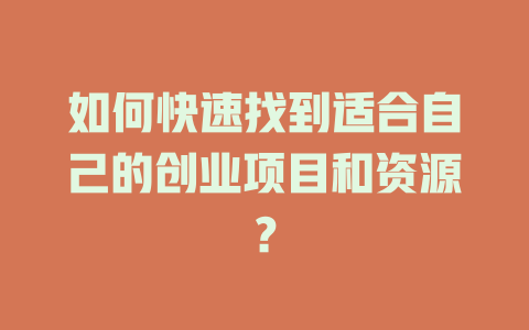 如何快速找到適合自己的創業項目和資源？