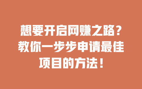 想要開(kāi)啟網(wǎng)賺之路？教你一步步申請(qǐng)最佳項(xiàng)目的方法！