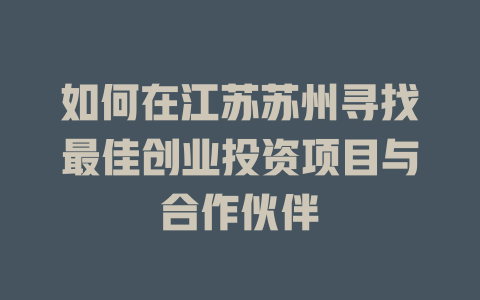如何在江蘇蘇州尋找最佳創業投資項目與合作伙伴
