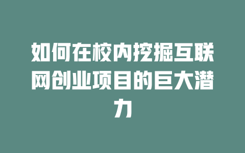 如何在校內挖掘互聯網創業項目的巨大潛力