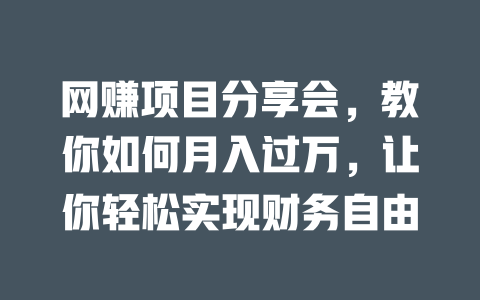 網賺項目分享會，教你如何月入過萬，讓你輕松實現財務自由