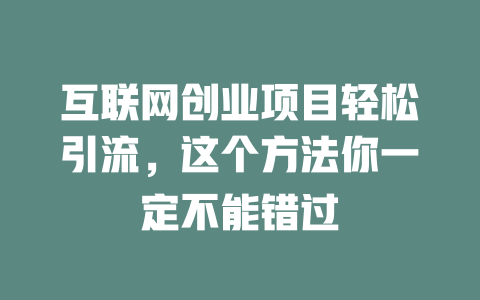 互聯網創業項目輕松引流，這個方法你一定不能錯過