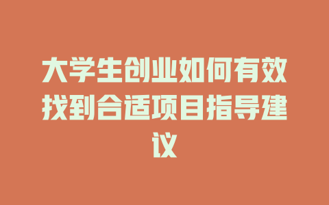 大學生創業如何有效找到合適項目指導建議