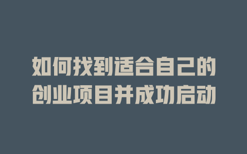 如何找到適合自己的創業項目并成功啟動