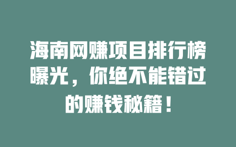 海南網賺項目排行榜曝光，你絕不能錯過的賺錢秘籍！
