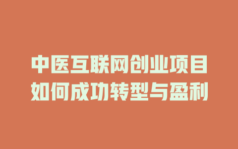 中醫互聯網創業項目如何成功轉型與盈利