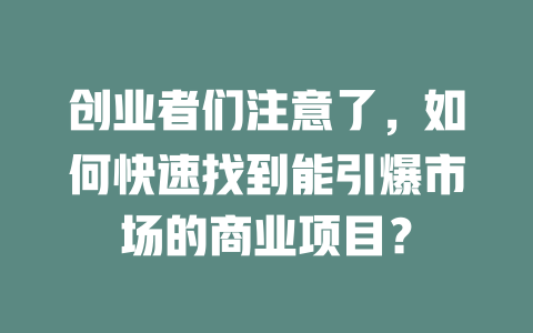 創業者們注意了，如何快速找到能引爆市場的商業項目？