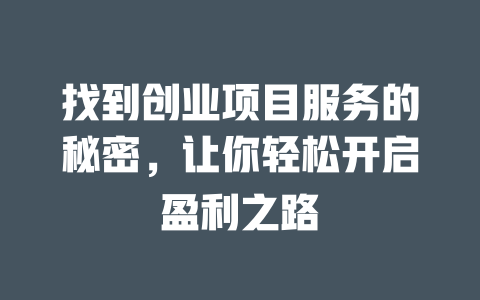 找到創業項目服務的秘密，讓你輕松開啟盈利之路