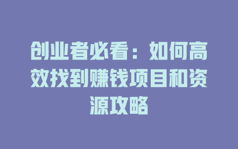 創業者必看：如何高效找到賺錢項目和資源攻略