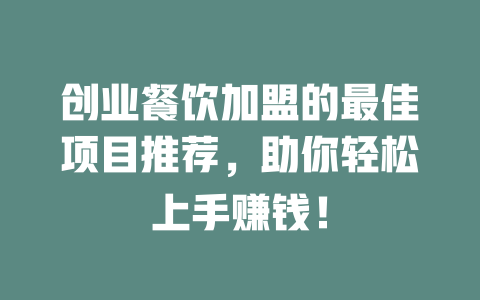 創業餐飲加盟的最佳項目推薦，助你輕松上手賺錢！