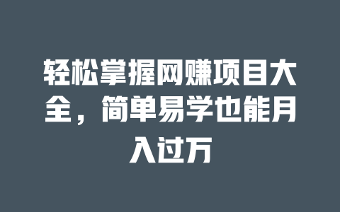 輕松掌握網(wǎng)賺項目大全，簡單易學也能月入過萬