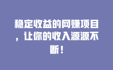 穩定收益的網賺項目，讓你的收入源源不斷！