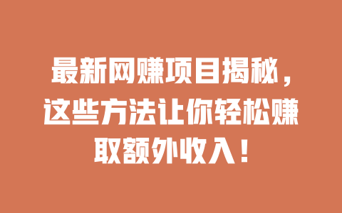 最新網賺項目揭秘，這些方法讓你輕松賺取額外收入！