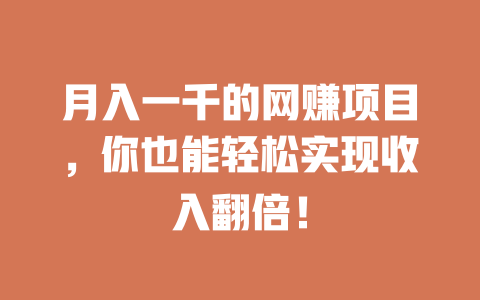 月入一千的網(wǎng)賺項目，你也能輕松實現(xiàn)收入翻倍！