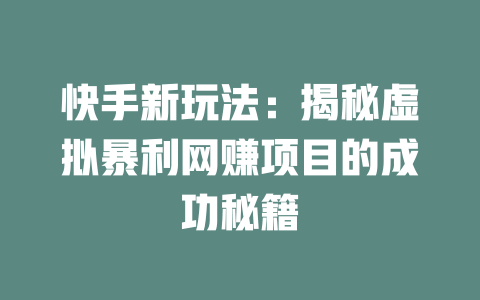 快手新玩法：揭秘虛擬暴利網賺項目的成功秘籍