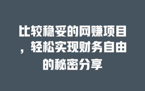 比較穩妥的網賺項目，輕松實現財務自由的秘密分享