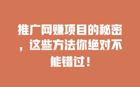 推廣網賺項目的秘密，這些方法你絕對不能錯過！