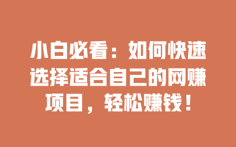 小白必看：如何快速選擇適合自己的網賺項目，輕松賺錢！