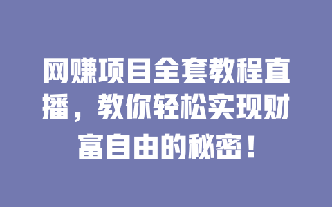網(wǎng)賺項目全套教程直播，教你輕松實現(xiàn)財富自由的秘密！
