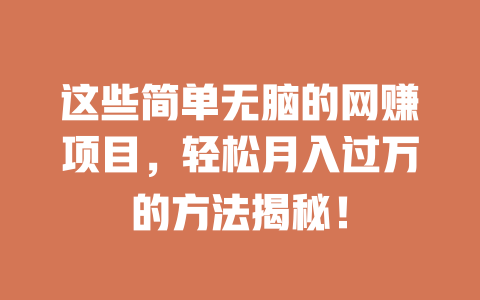 這些簡單無腦的網賺項目，輕松月入過萬的方法揭秘！