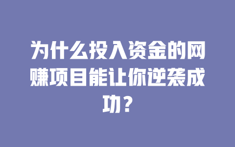 為什么投入資金的網賺項目能讓你逆襲成功？